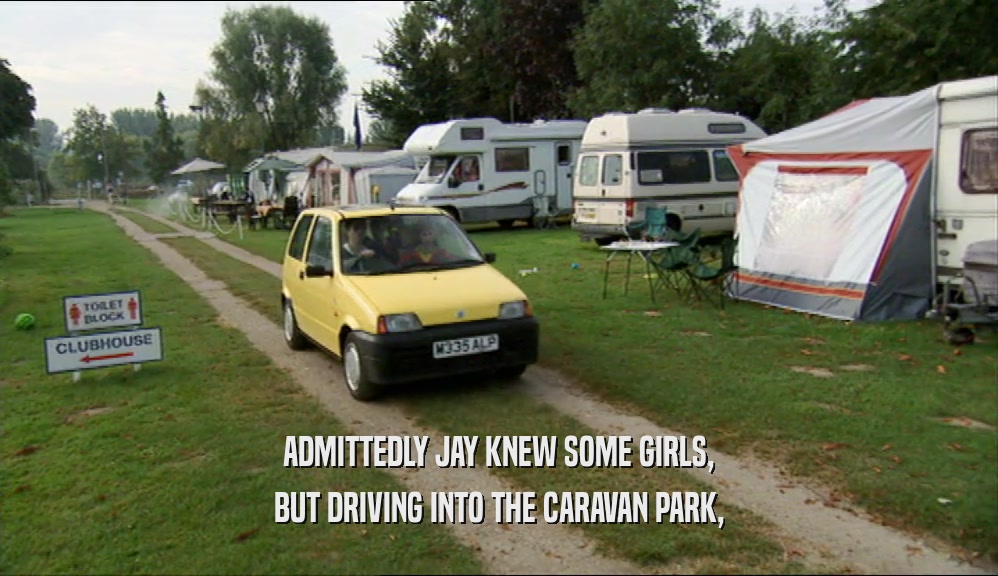 ADMITTEDLY JAY KNEW SOME GIRLS, BUT DRIVING INTO THE CARAVAN PARK, 