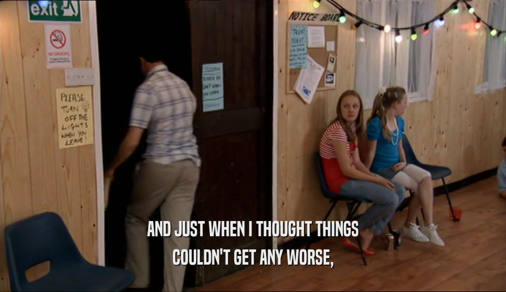 AND JUST WHEN I THOUGHT THINGS COULDN'T GET ANY WORSE, 