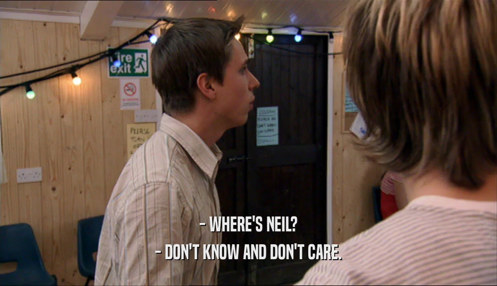 - WHERE'S NEIL? - DON'T KNOW AND DON'T CARE. 