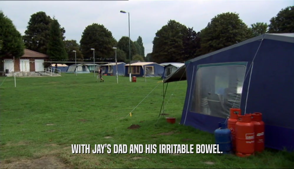 WITH JAY'S DAD AND HIS IRRITABLE BOWEL.  