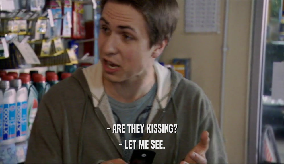 - ARE THEY KISSING? - LET ME SEE. 