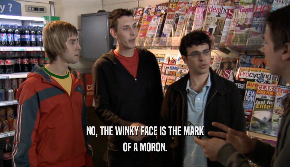 NO, THE WINKY FACE IS THE MARK OF A MORON. 