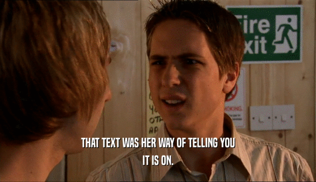THAT TEXT WAS HER WAY OF TELLING YOU IT IS ON. 