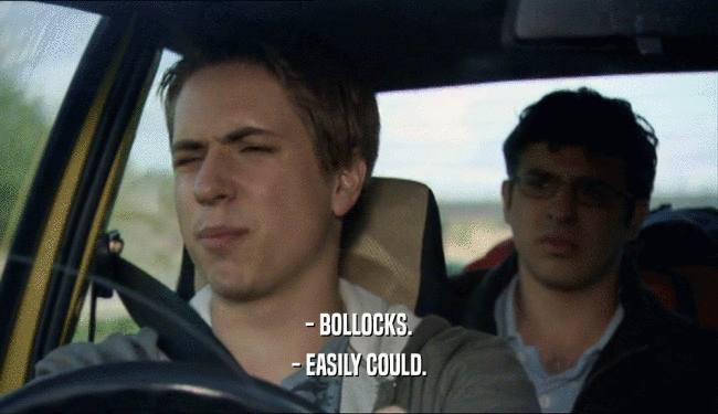 - BOLLOCKS. - EASILY COULD. 