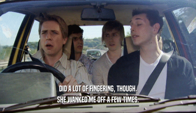 DID A LOT OF FINGERING, THOUGH. SHE WANKED ME OFF A FEW TIMES. 