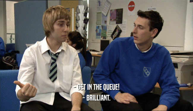 - GET IN THE QUEUE! - BRILLIANT. 