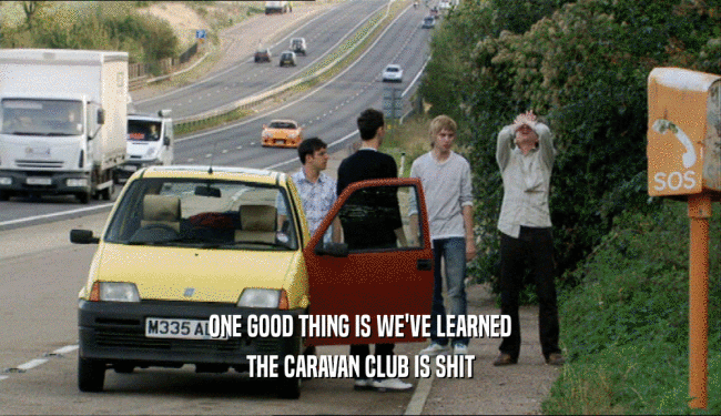 ONE GOOD THING IS WE'VE LEARNED
 THE CARAVAN CLUB IS SHIT
 