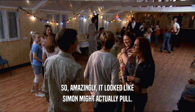 SO, AMAZINGLY, IT LOOKED LIKE
 SIMON MIGHT ACTUALLY PULL.
 