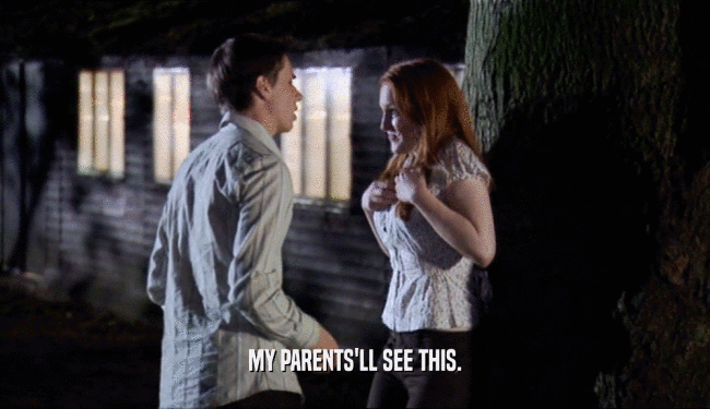 MY PARENTS'LL SEE THIS.  