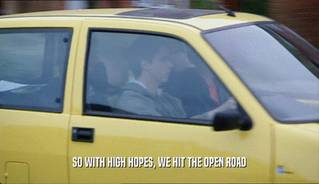 SO WITH HIGH HOPES, WE HIT THE OPEN ROAD  
