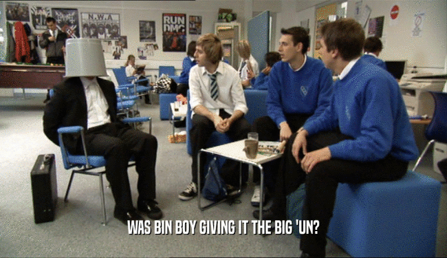 WAS BIN BOY GIVING IT THE BIG 'UN?  