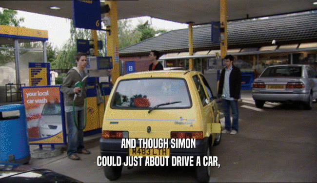 AND THOUGH SIMON COULD JUST ABOUT DRIVE A CAR, 