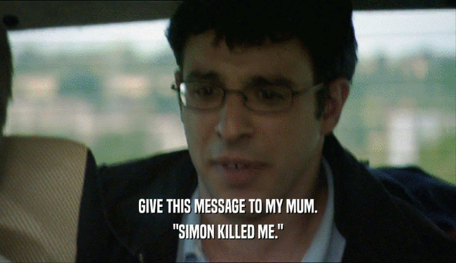 GIVE THIS MESSAGE TO MY MUM. 