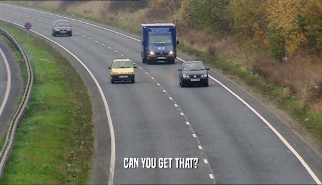 CAN YOU GET THAT?  
