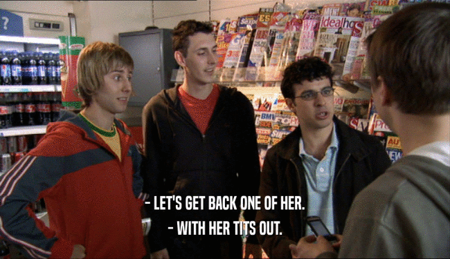- LET'S GET BACK ONE OF HER. - WITH HER TITS OUT. 