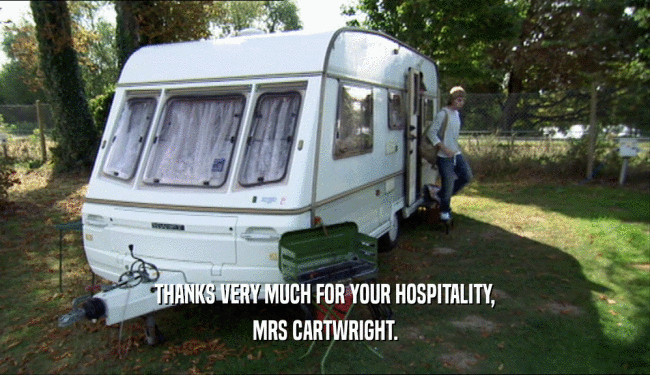THANKS VERY MUCH FOR YOUR HOSPITALITY, MRS CARTWRIGHT. 