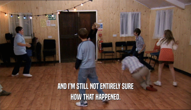 AND I'M STILL NOT ENTIRELY SURE HOW THAT HAPPENED. 
