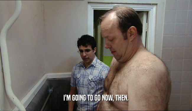I'M GOING TO GO NOW, THEN.  