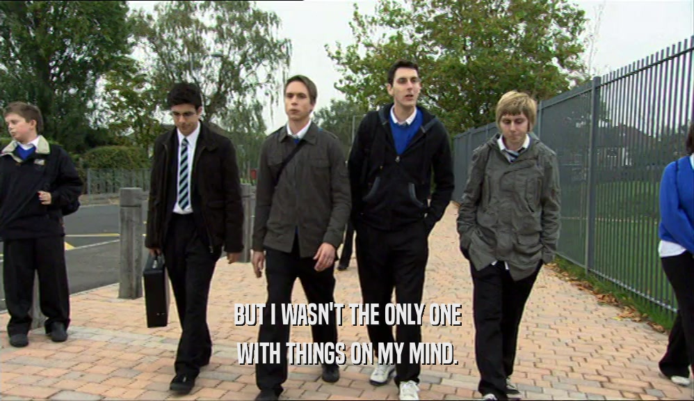 BUT I WASN'T THE ONLY ONE WITH THINGS ON MY MIND. 