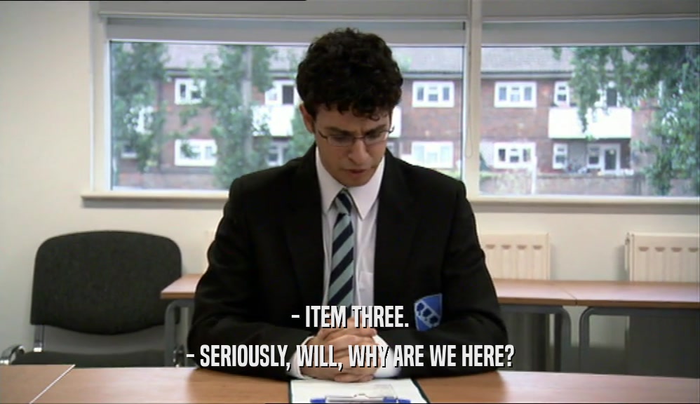 - ITEM THREE. - SERIOUSLY, WILL, WHY ARE WE HERE? 