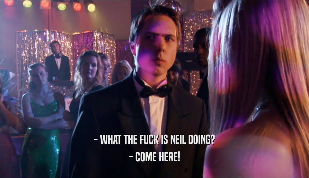- WHAT THE FUCK IS NEIL DOING? - COME HERE! 
