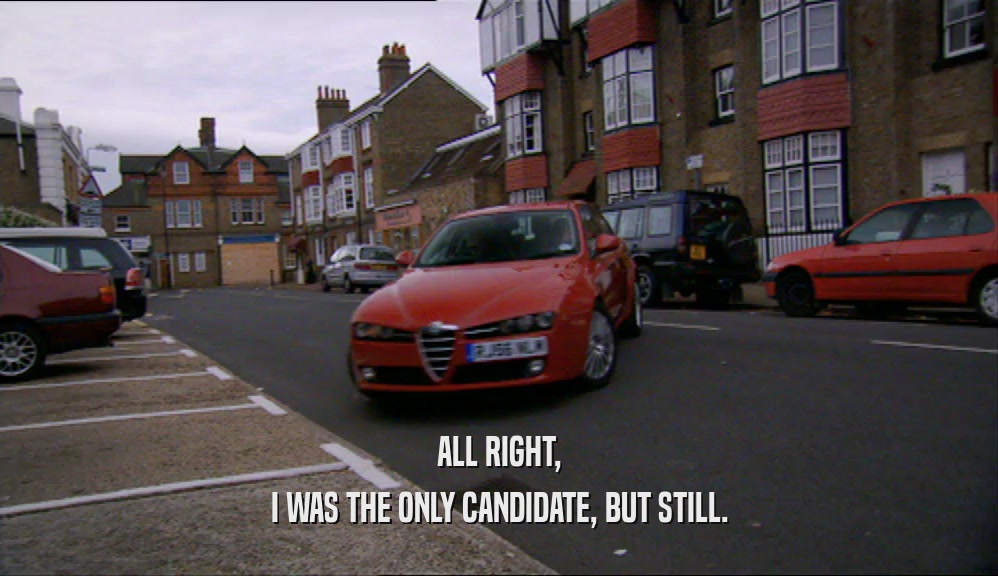 ALL RIGHT, I WAS THE ONLY CANDIDATE, BUT STILL. 