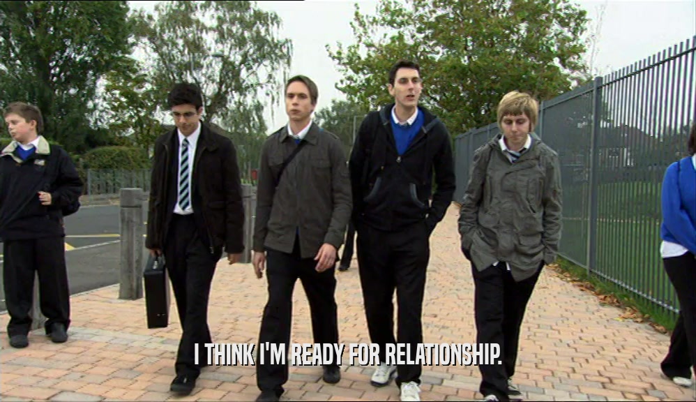 I THINK I'M READY FOR RELATIONSHIP.  