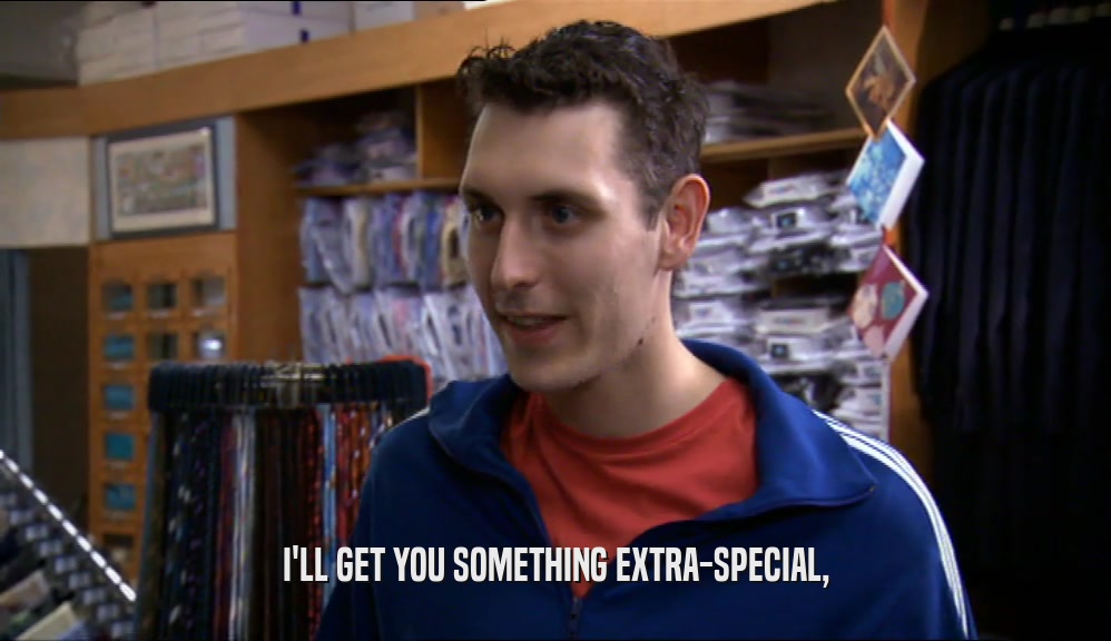 I'LL GET YOU SOMETHING EXTRA-SPECIAL,  