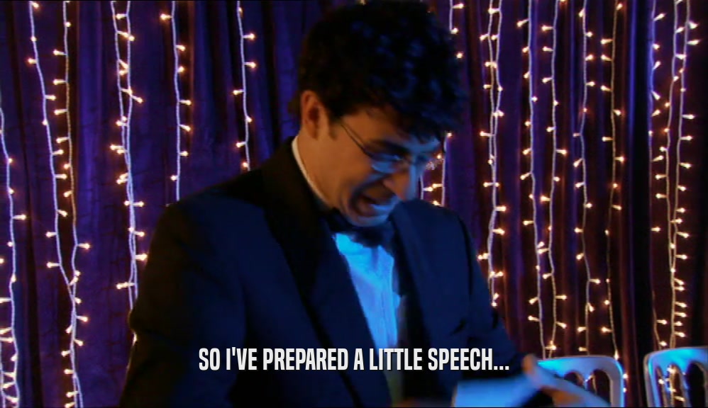 SO I'VE PREPARED A LITTLE SPEECH...  
