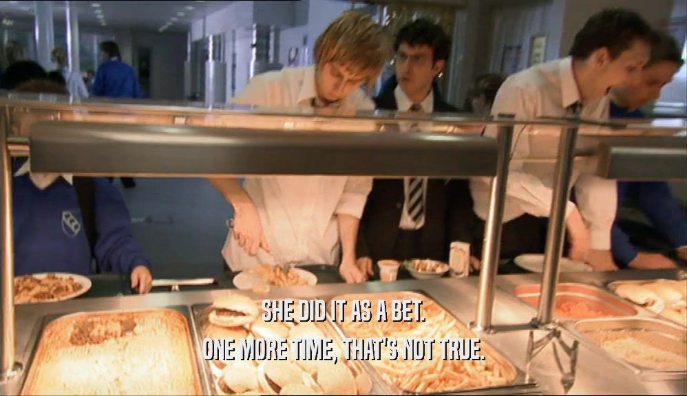 SHE DID IT AS A BET. ONE MORE TIME, THAT'S NOT TRUE. 