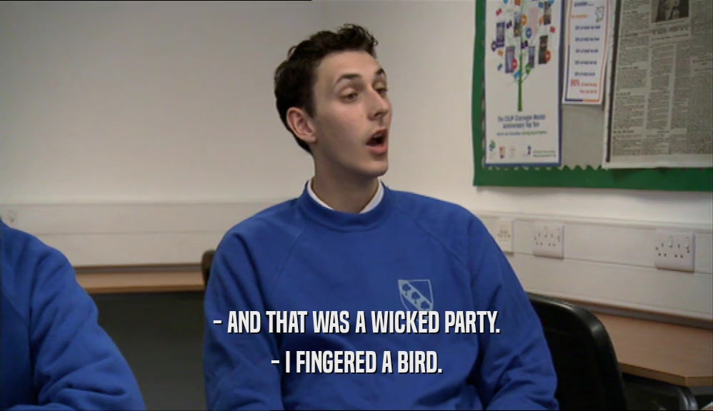 - AND THAT WAS A WICKED PARTY. - I FINGERED A BIRD. 