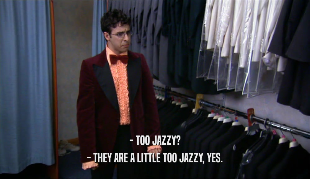 - TOO JAZZY? - THEY ARE A LITTLE TOO JAZZY, YES. 