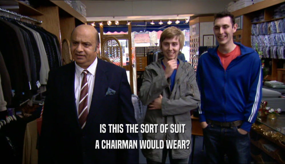 IS THIS THE SORT OF SUIT A CHAIRMAN WOULD WEAR? 
