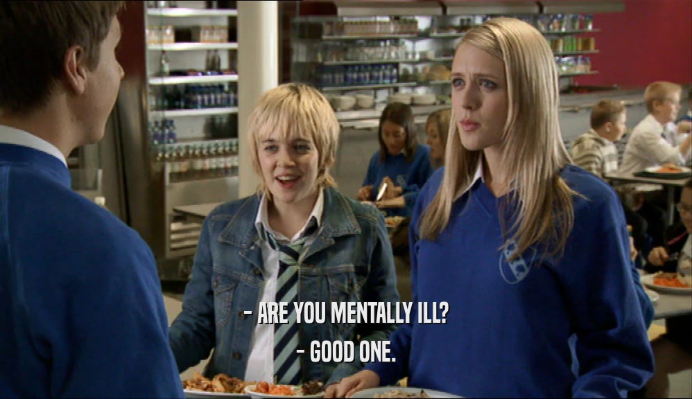 - ARE YOU MENTALLY ILL? - GOOD ONE. 