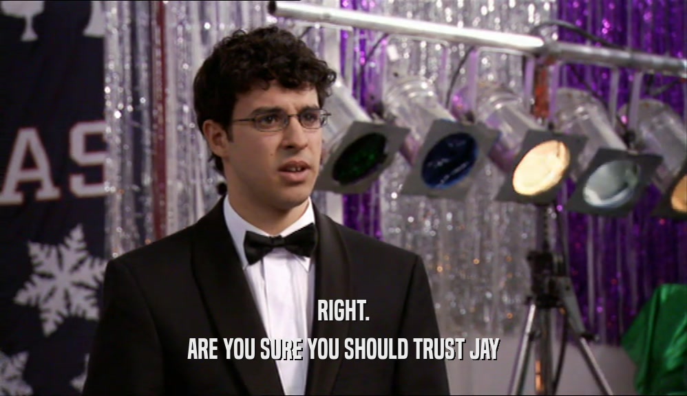 RIGHT. ARE YOU SURE YOU SHOULD TRUST JAY 