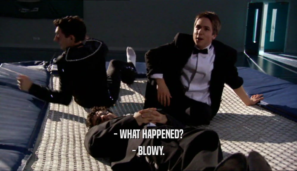 - WHAT HAPPENED? - BLOWY. 