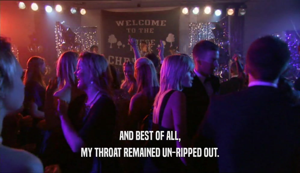 AND BEST OF ALL, MY THROAT REMAINED UN-RIPPED OUT. 