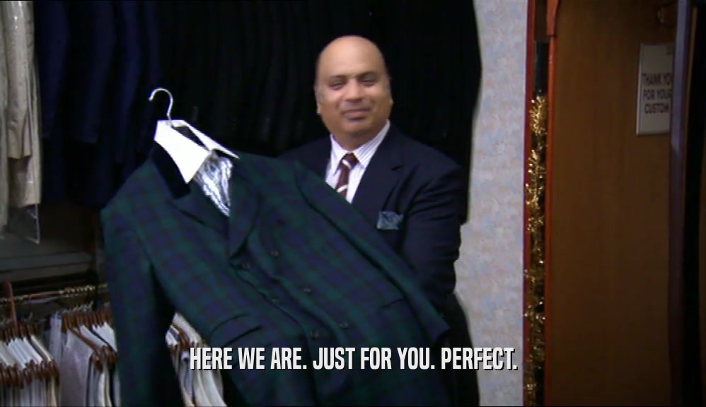 HERE WE ARE. JUST FOR YOU. PERFECT.  