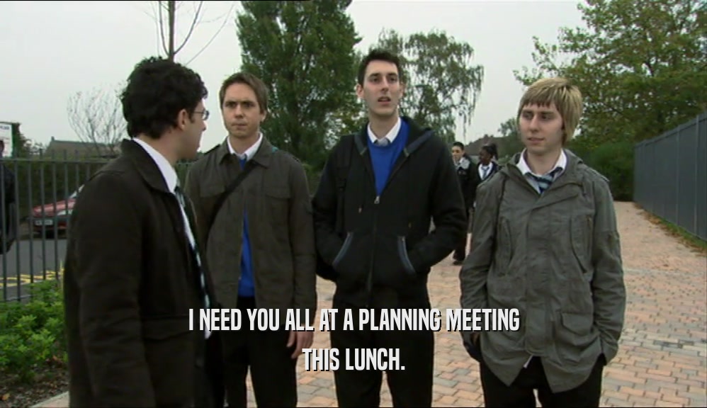 I NEED YOU ALL AT A PLANNING MEETING THIS LUNCH. 