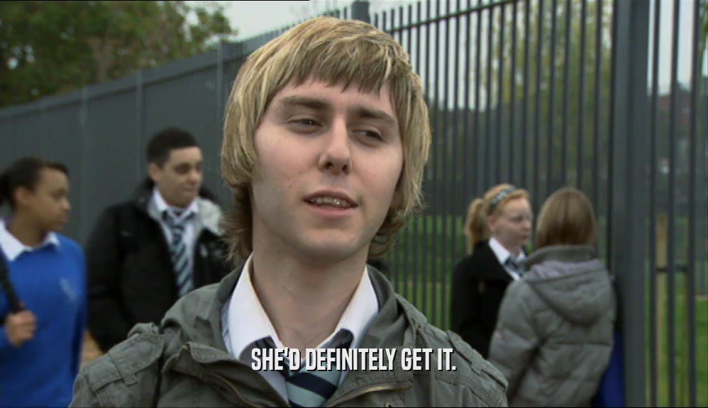 SHE'D DEFINITELY GET IT.  