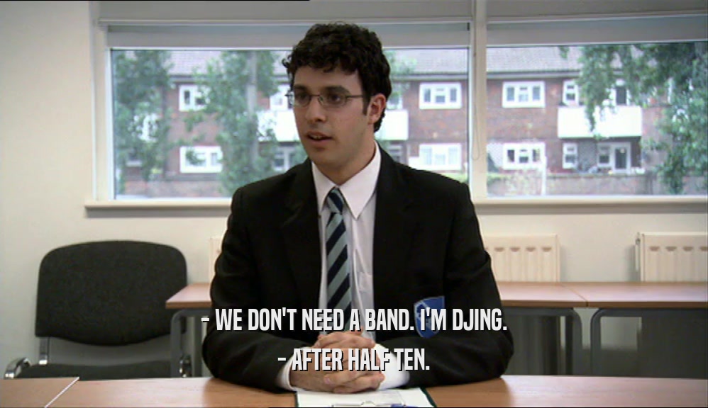 - WE DON'T NEED A BAND. I'M DJING. - AFTER HALF TEN. 