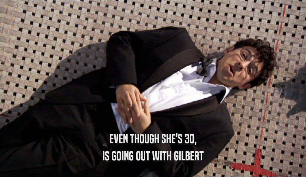EVEN THOUGH SHE'S 30,
 IS GOING OUT WITH GILBERT
 