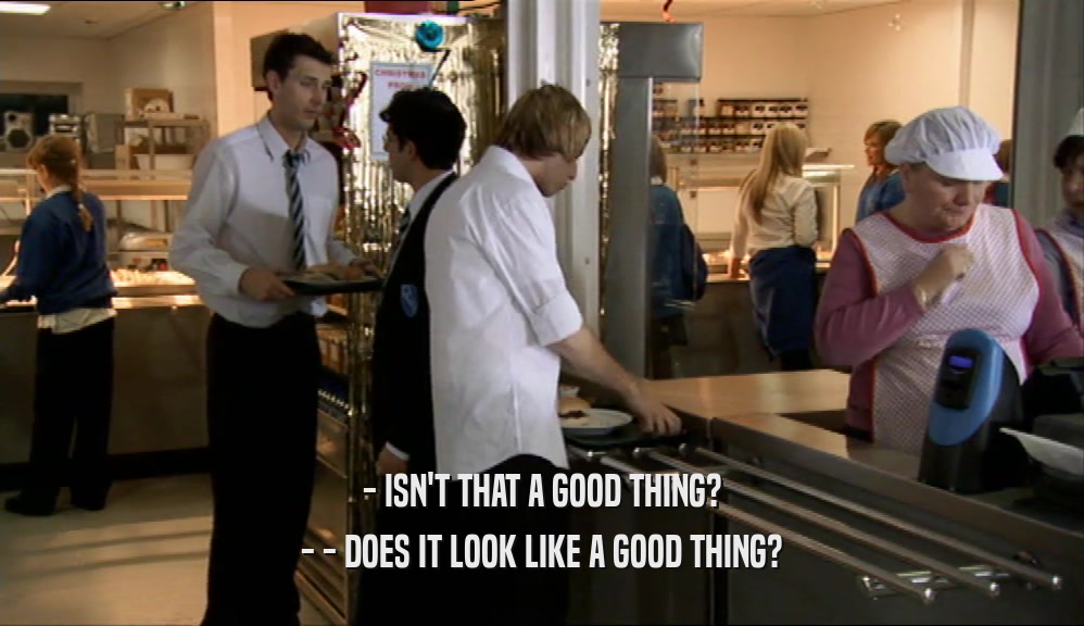 - ISN'T THAT A GOOD THING? - - DOES IT LOOK LIKE A GOOD THING? 
