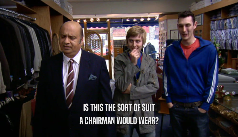 IS THIS THE SORT OF SUIT A CHAIRMAN WOULD WEAR? 