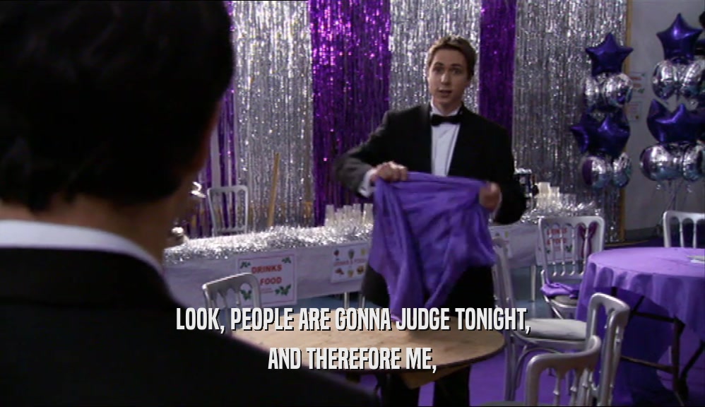 LOOK, PEOPLE ARE GONNA JUDGE TONIGHT, AND THEREFORE ME, 