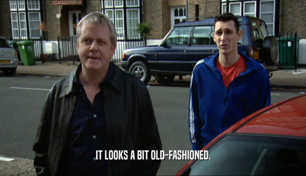 IT LOOKS A BIT OLD-FASHIONED.  