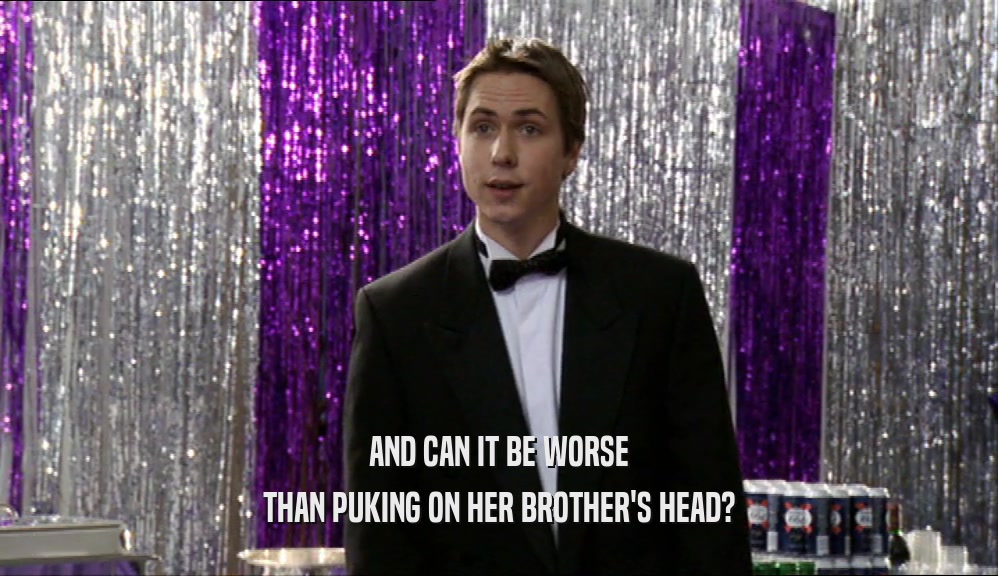 AND CAN IT BE WORSE THAN PUKING ON HER BROTHER'S HEAD? 