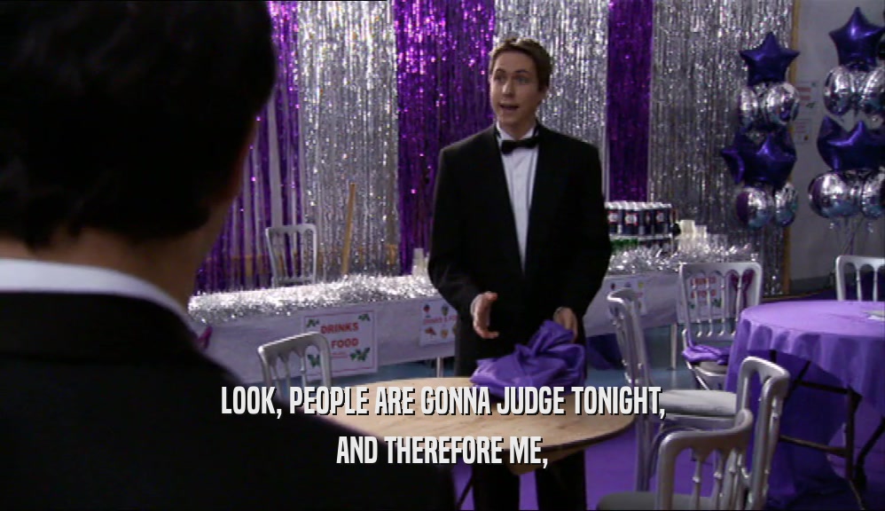 LOOK, PEOPLE ARE GONNA JUDGE TONIGHT, AND THEREFORE ME, 