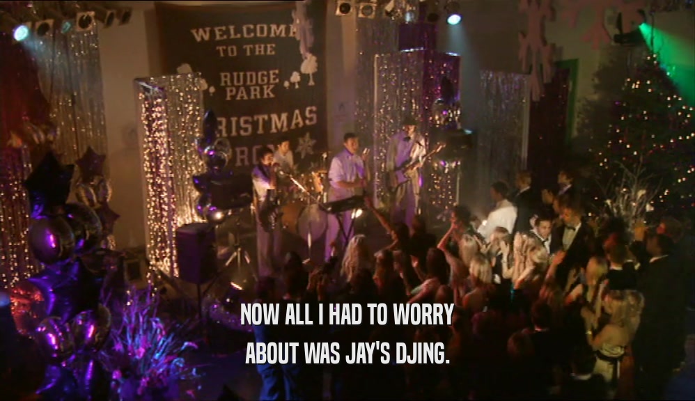 NOW ALL I HAD TO WORRY ABOUT WAS JAY'S DJING. 
