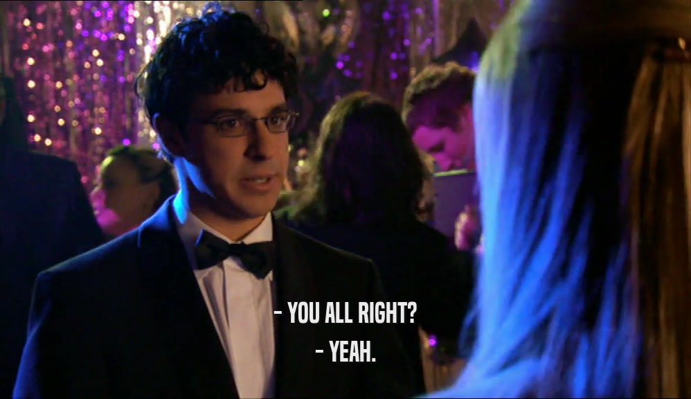 - YOU ALL RIGHT? - YEAH. 